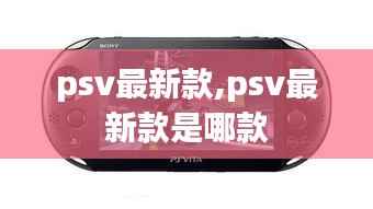 psv最新款,psv最新款是哪款