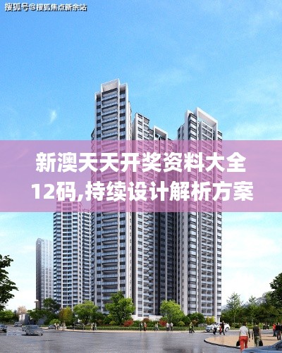新澳天天开奖资料大全12码,持续设计解析方案_5DM7.850
