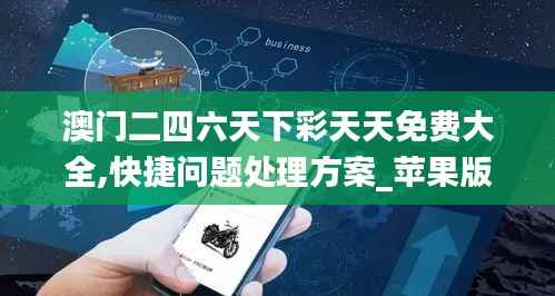 澳门二四六天下彩天天免费大全,快捷问题处理方案_苹果版6.340