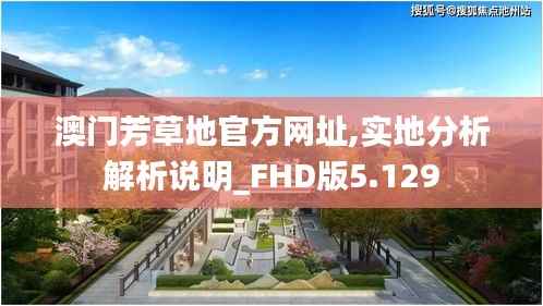 澳门芳草地官方网址,实地分析解析说明_FHD版5.129