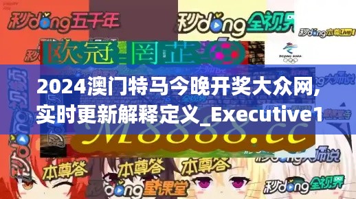 2024澳门特马今晚开奖大众网,实时更新解释定义_Executive1.838