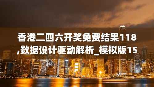 香港二四六开奖免费结果118,数据设计驱动解析_模拟版15.507