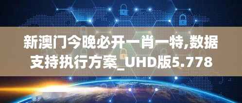 新澳门今晚必开一肖一特,数据支持执行方案_UHD版5.778