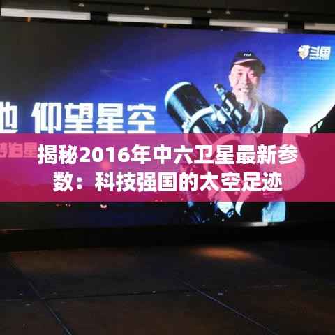 揭秘2016年中六卫星最新参数:科技强国的太空足迹