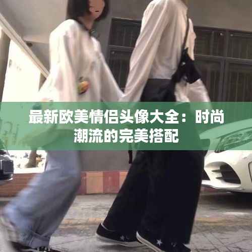 最新欧美情侣头像大全:时尚潮流的完美搭配