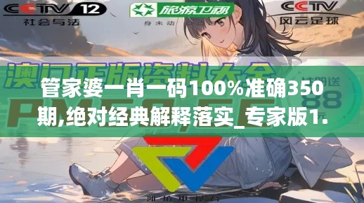 管家婆一肖一码100%准确350期,绝对经典解释落实_专家版1.176