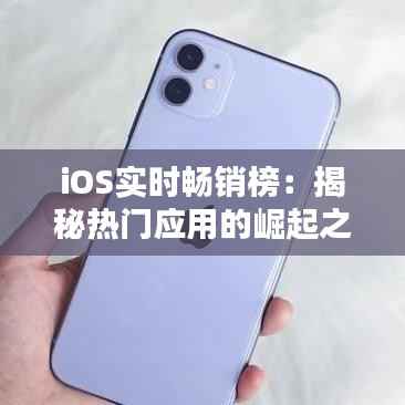iOS实时畅销榜:揭秘热门应用的崛起之路