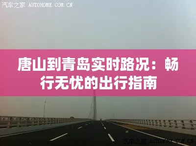 唐山到青岛实时路况:畅行无忧的出行指南