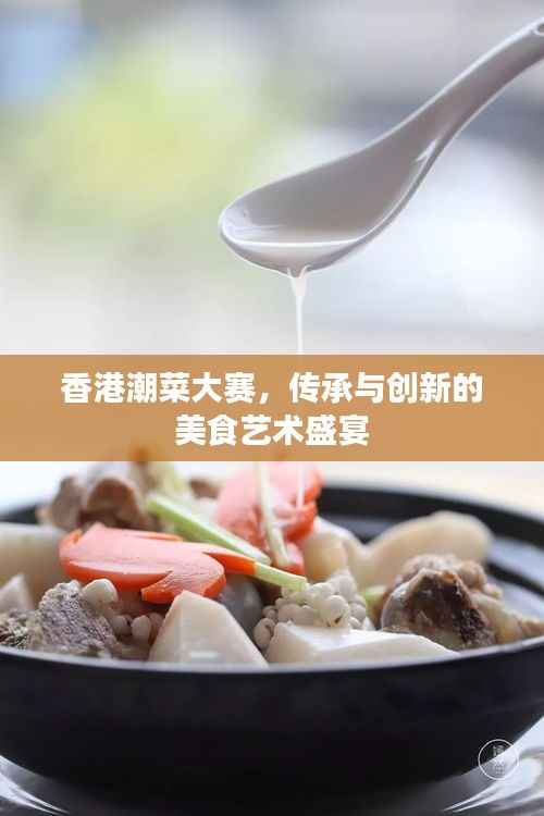 香港潮菜大赛,传承与创新的美食艺术盛宴