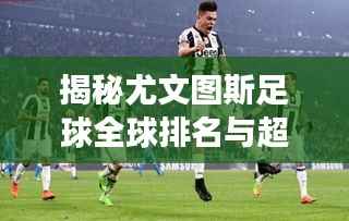 揭秘尤文图斯足球全球排名与超强影响力!