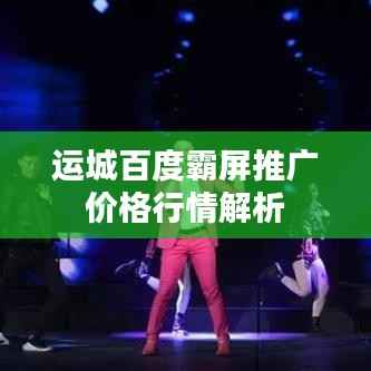 运城百度霸屏推广价格行情解析