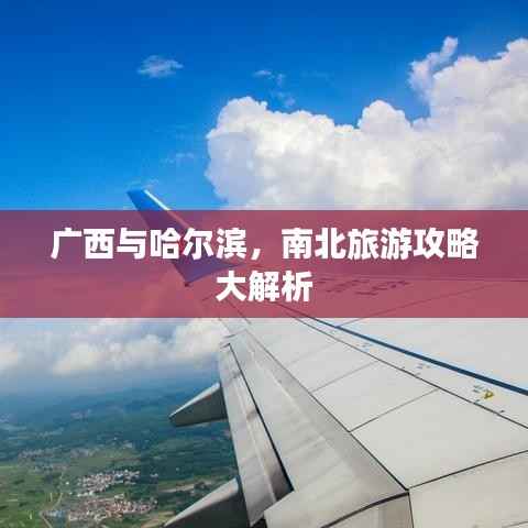 广西与哈尔滨,南北旅游攻略大解析