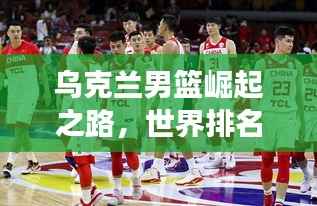 乌克兰男篮崛起之路,世界排名与赛场表现揭秘