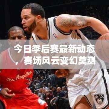 今日季后赛最新动态,赛场风云变幻莫测!