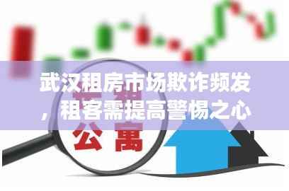 武汉租房市场欺诈频发,租客需提高警惕之心