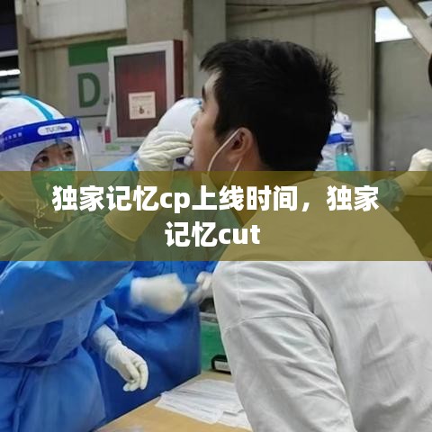 独家记忆cp上线时间，独家记忆cut 
