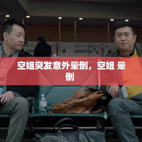 空姐突发意外晕倒,空姐 晕倒